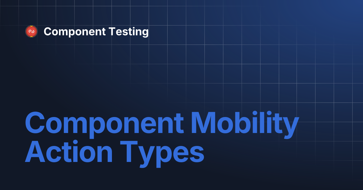 Component Mobility Action Types | Component Testing