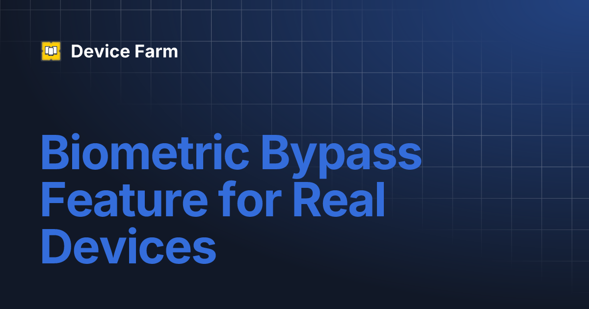 Biometric Bypass Feature for Real Devices Device Farm