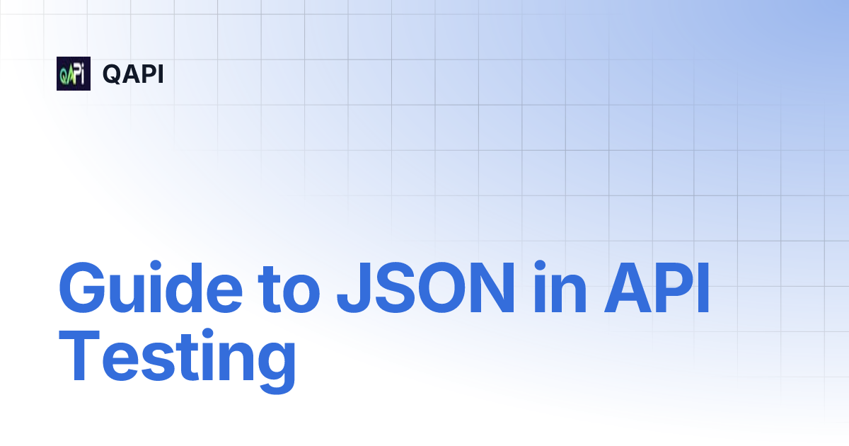 Guide to JSON in API Testing | QAPI
